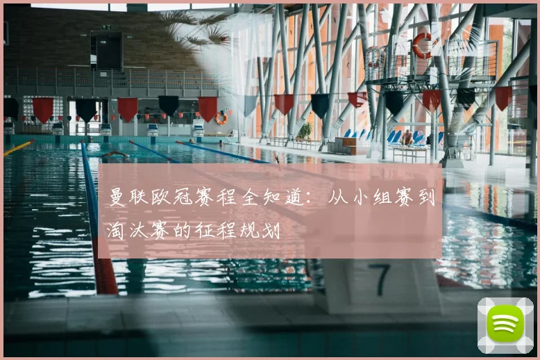 曼联欧冠赛程全知道：从小组赛到淘汰赛的征程规划