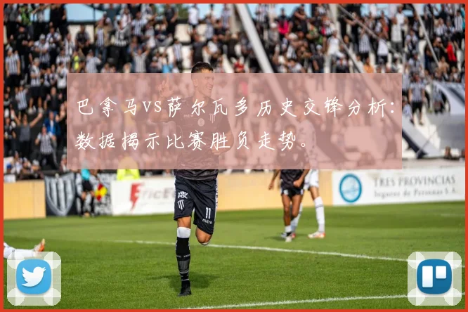 巴拿马vs萨尔瓦多历史交锋分析：数据揭示比赛胜负走势。